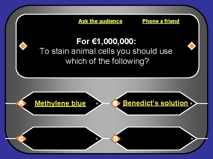 Ask the audience Phone a friend For € 1, 000: To stain animal cells