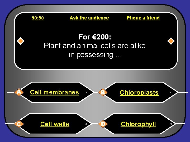 50: 50 Ask the audience Phone a friend For € 200: Plant and animal