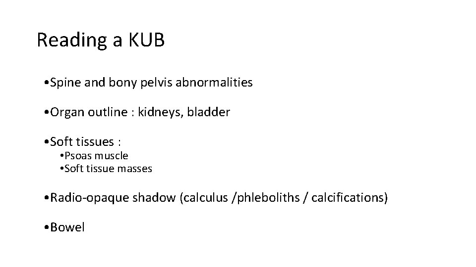 Reading a KUB • Spine and bony pelvis abnormalities • Organ outline : kidneys, Reading a KUB • Spine and bony pelvis abnormalities • Organ outline : kidneys,