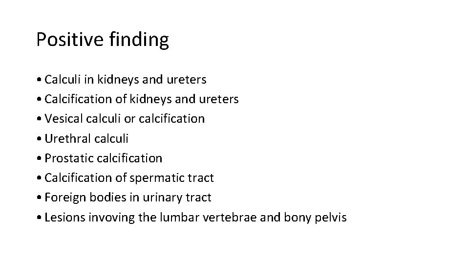 Positive finding • Calculi in kidneys and ureters • Calcification of kidneys and ureters