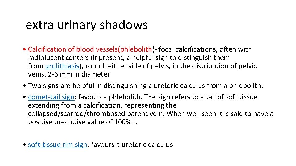  extra urinary shadows • Calcification of blood vessels(phlebolith)- focal calcifications, often with radiolucenters