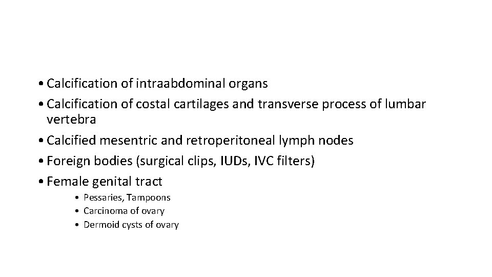 • Calcification of intraabdominal organs • Calcification of costal cartilages and transverse process  • Calcification of intraabdominal organs • Calcification of costal cartilages and transverse process
