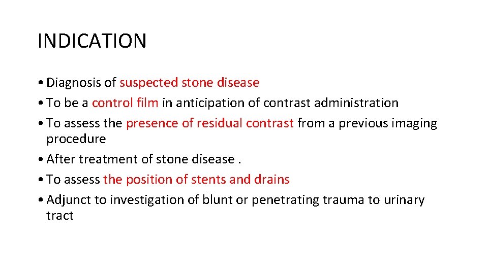 INDICATION • Diagnosis of suspected stone disease • To be a control film in