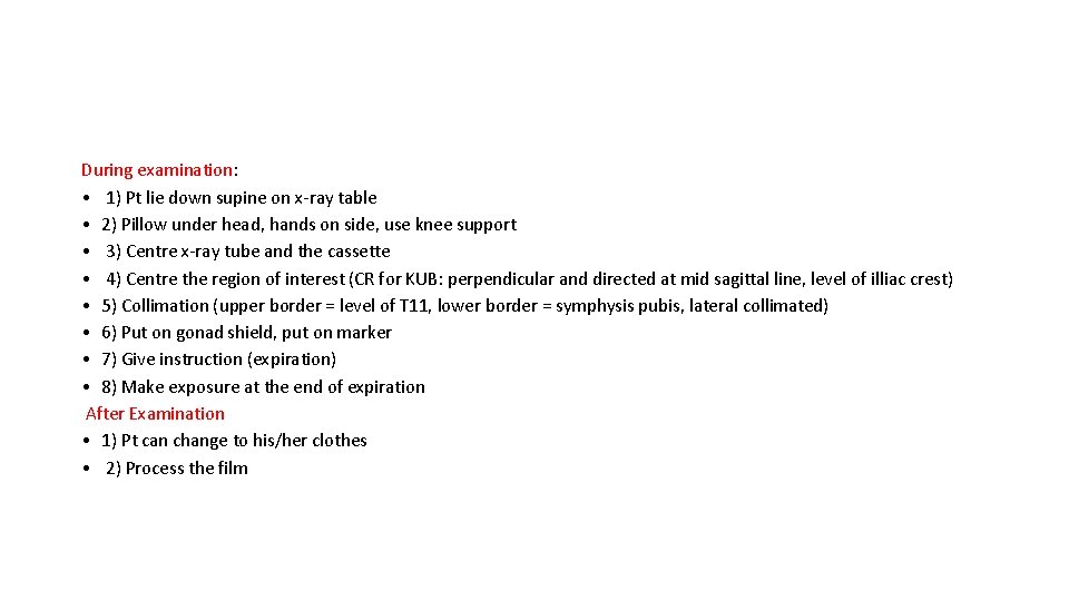 During examination: • 1) Pt lie down supine on x-ray table • 2) Pillow