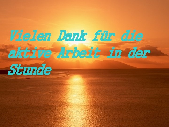 Vielen Dank für die aktive Arbeit in der Stunde 