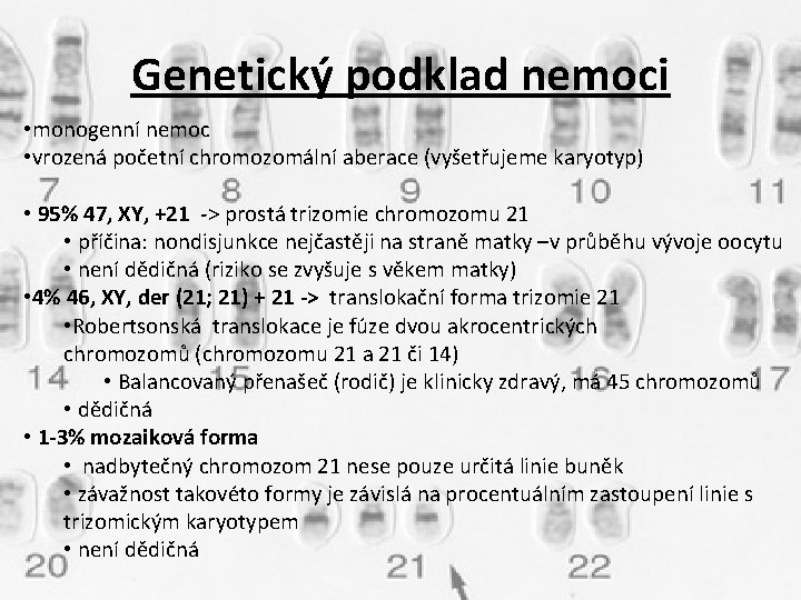 Genetický podklad nemoci • monogenní nemoc • vrozená početní chromozomální aberace (vyšetřujeme karyotyp) •