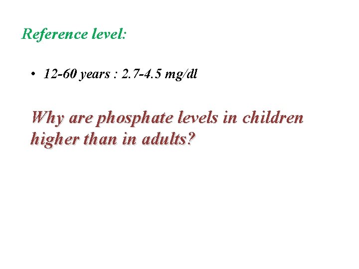 Reference level: • 12 -60 years : 2. 7 -4. 5 mg/dl Why are