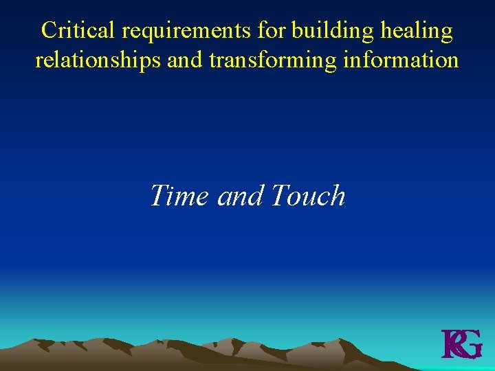 Critical requirements for building healing relationships and transforming information Time and Touch 