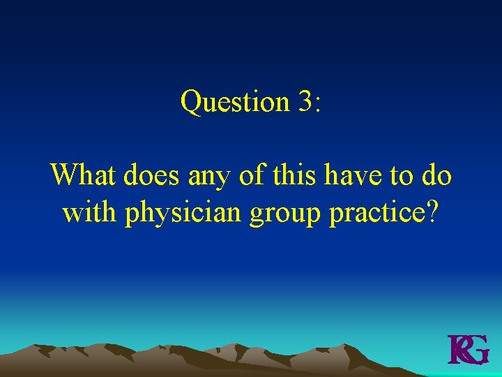 Question 3: What does any of this have to do with physician group practice?