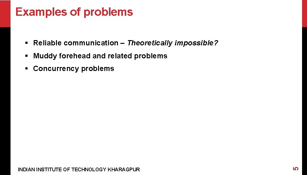 Examples of problems § Reliable communication – Theoretically impossible? § Muddy forehead and related