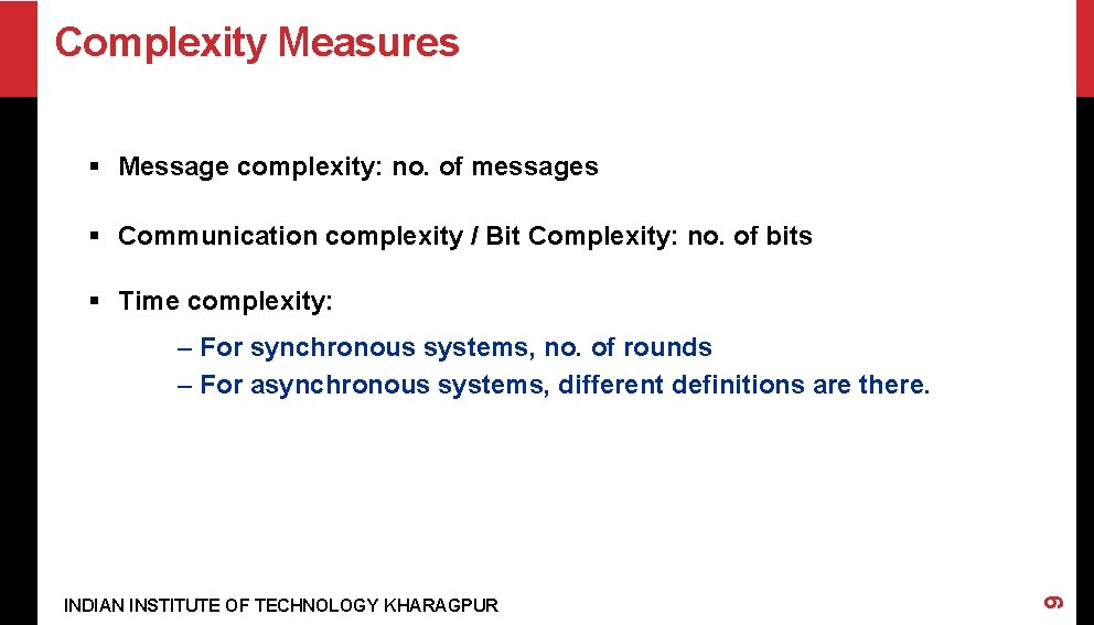 Complexity Measures § Message complexity: no. of messages § Communication complexity / Bit Complexity:
