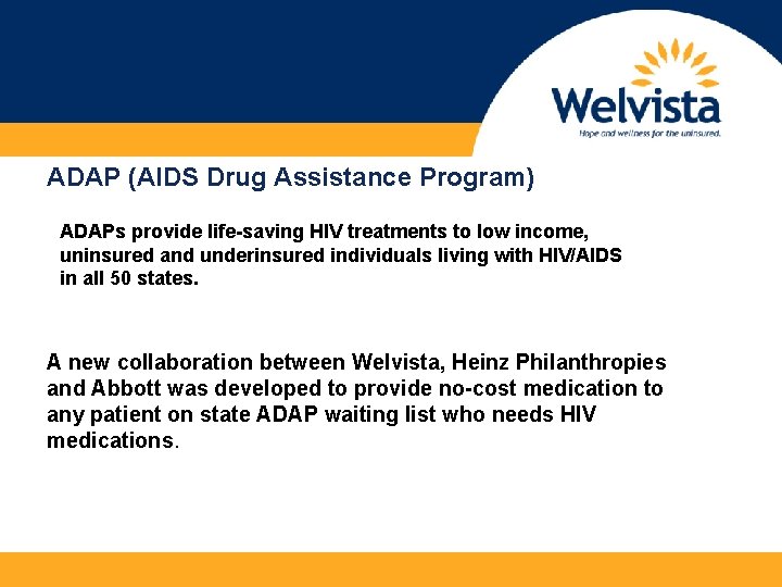 ADAP (AIDS Drug Assistance Program) ADAPs provide life-saving HIV treatments to low income, uninsured