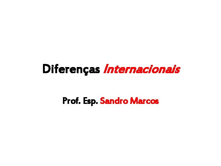 Diferenças Internacionais Prof. Esp. Sandro Marcos 