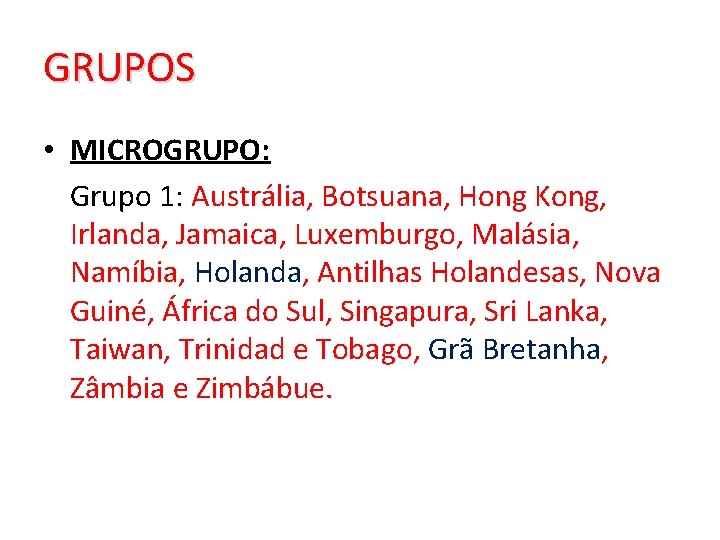 GRUPOS • MICROGRUPO: Grupo 1: Austrália, Botsuana, Hong Kong, Irlanda, Jamaica, Luxemburgo, Malásia, Namíbia,