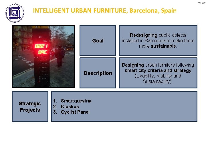 74/67 INTELLIGENT URBAN FURNITURE, Barcelona, Spain Strategic Projects Goal Redesigning public objects installed in