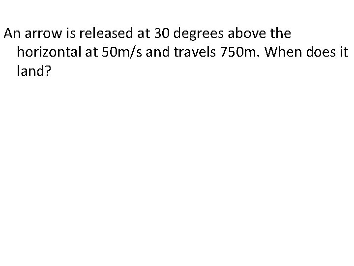 An arrow is released at 30 degrees above the horizontal at 50 m/s and