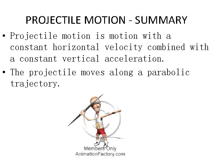 PROJECTILE MOTION - SUMMARY • Projectile motion is motion with a constant horizontal velocity