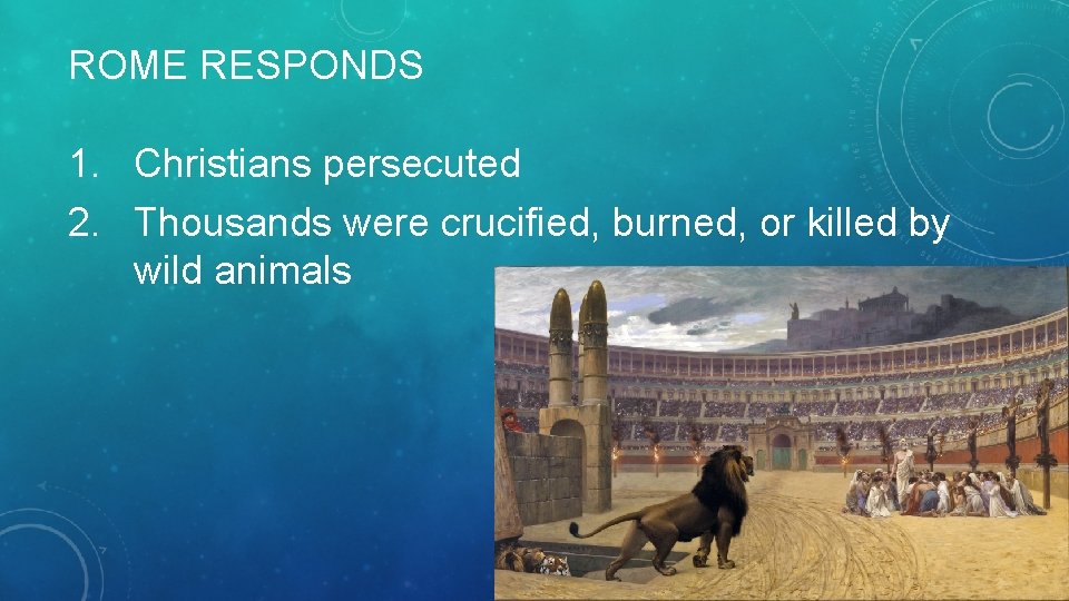ROME RESPONDS 1. Christians persecuted 2. Thousands were crucified, burned, or killed by wild