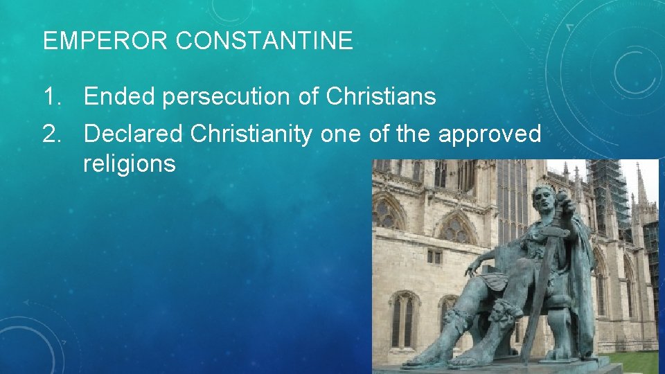 EMPEROR CONSTANTINE 1. Ended persecution of Christians 2. Declared Christianity one of the approved
