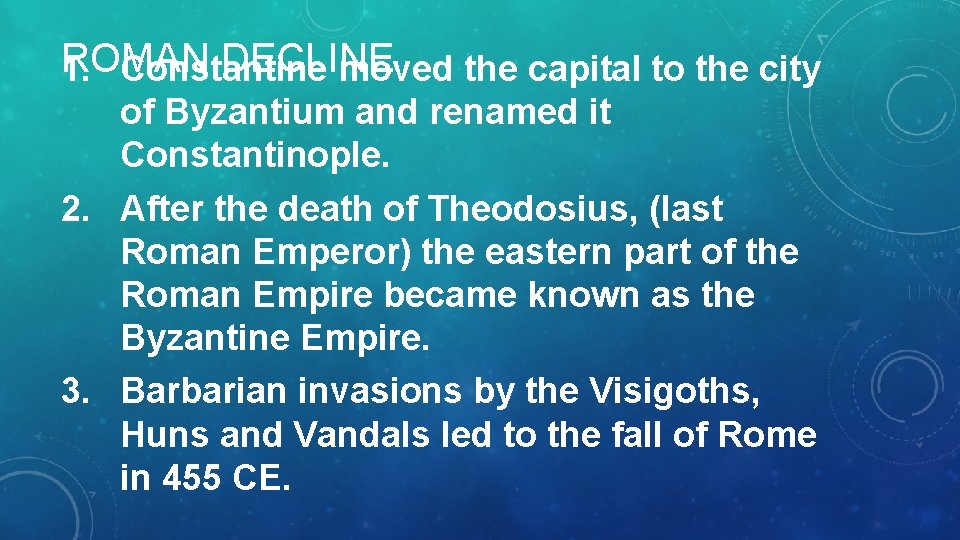 ROMAN DECLINE 1. Constantine moved the capital to the city of Byzantium and renamed