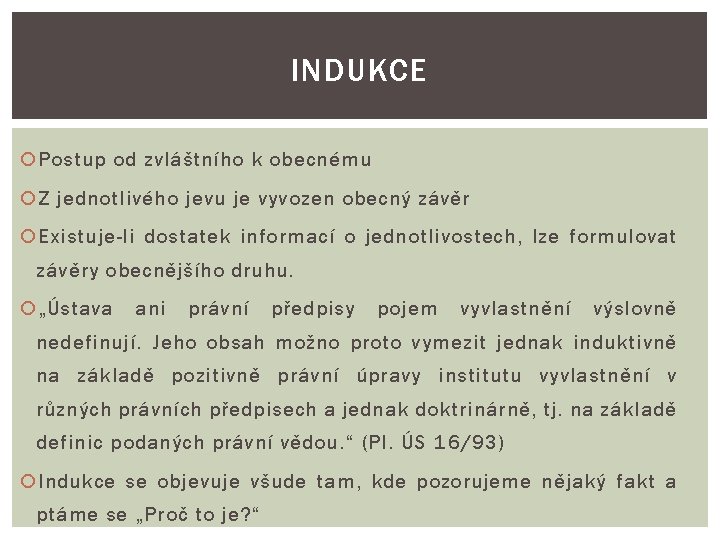 INDUKCE Postup od zvláštního k obecnému Z jednotlivého jevu je vyvozen obecný závěr Existuje-li