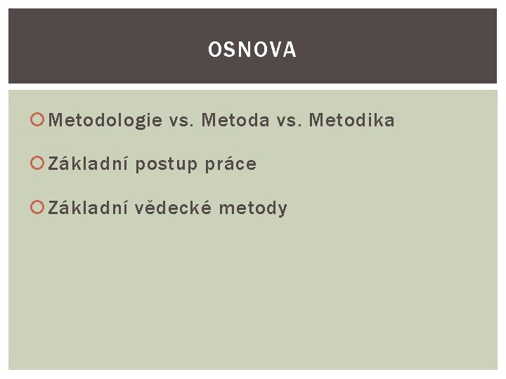 OSNOVA Metodologie vs. Metoda vs. Metodika Základní postup práce Základní vědecké metody 
