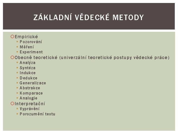 ZÁKLADNÍ VĚDECKÉ METODY Empirické § Pozorování § Měření § Experiment Obecně teoretické (univerzální teoretické