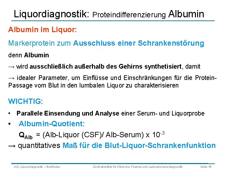 Liquordiagnostik: Proteindifferenzierung Albumin im Liquor: Markerprotein zum Ausschluss einer Schrankenstörung denn Albumin → wird