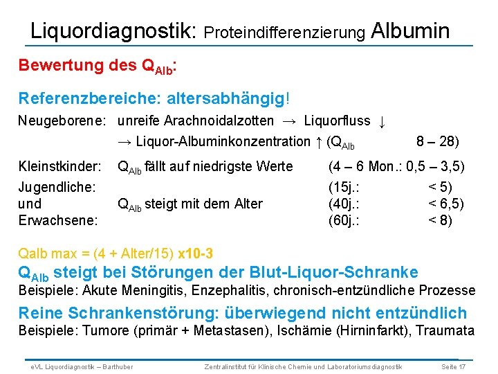 Liquordiagnostik: Proteindifferenzierung Albumin Bewertung des QAlb: Referenzbereiche: altersabhängig! Neugeborene: unreife Arachnoidalzotten → Liquorfluss ↓