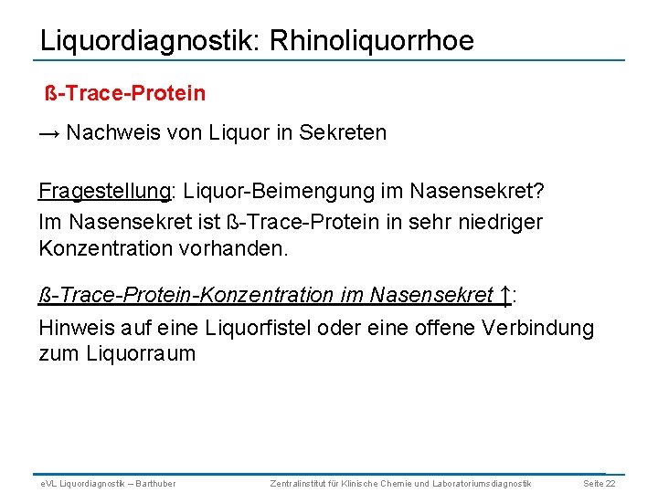 Liquordiagnostik: Rhinoliquorrhoe ß-Trace-Protein → Nachweis von Liquor in Sekreten Fragestellung: Liquor-Beimengung im Nasensekret? Im