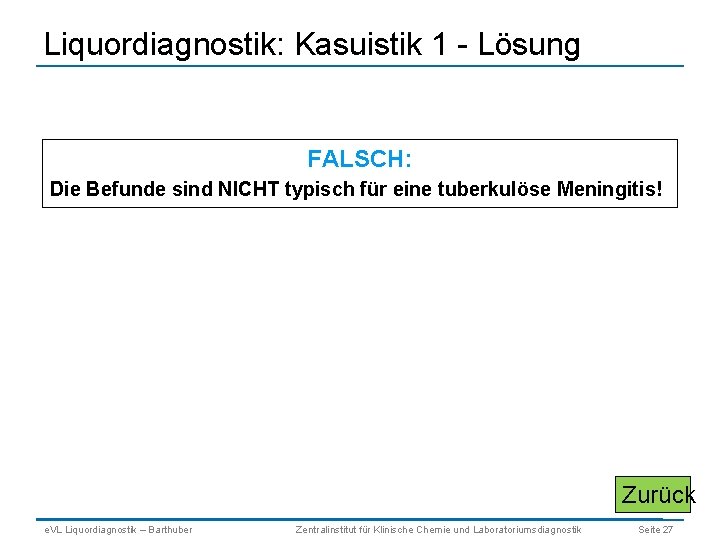 Liquordiagnostik: Kasuistik 1 - Lösung FALSCH: Die Befunde sind NICHT typisch für eine tuberkulöse