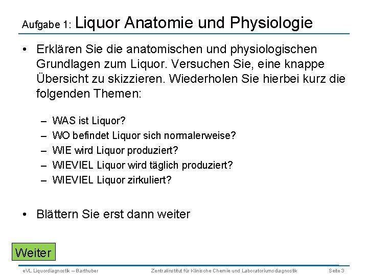 Aufgabe 1: Liquor Anatomie und Physiologie • Erklären Sie die anatomischen und physiologischen Grundlagen