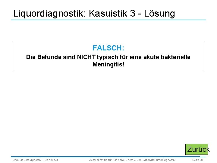 Liquordiagnostik: Kasuistik 3 - Lösung FALSCH: Die Befunde sind NICHT typisch für eine akute