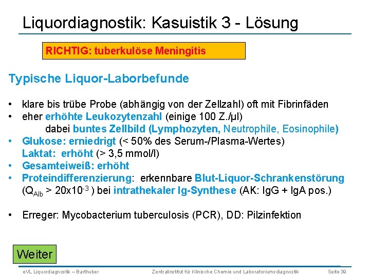 Liquordiagnostik: Kasuistik 3 - Lösung RICHTIG: tuberkulöse Meningitis Typische Liquor-Laborbefunde • klare bis trübe