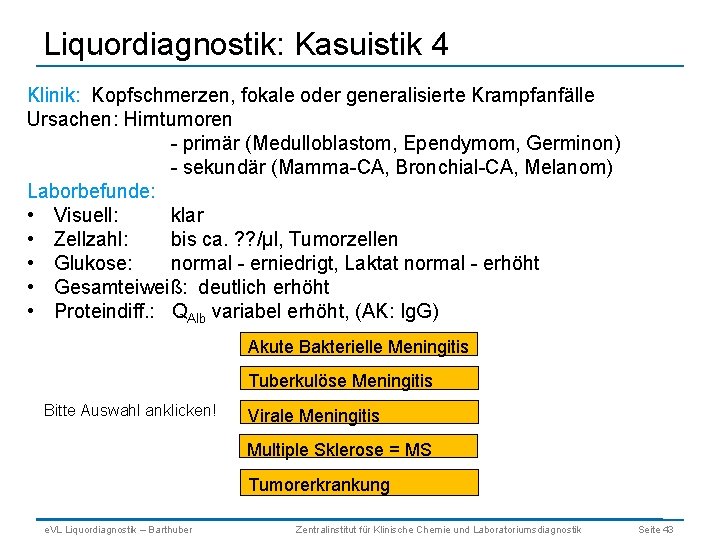 Liquordiagnostik: Kasuistik 4 Klinik: Kopfschmerzen, fokale oder generalisierte Krampfanfälle Ursachen: Hirntumoren - primär (Medulloblastom,