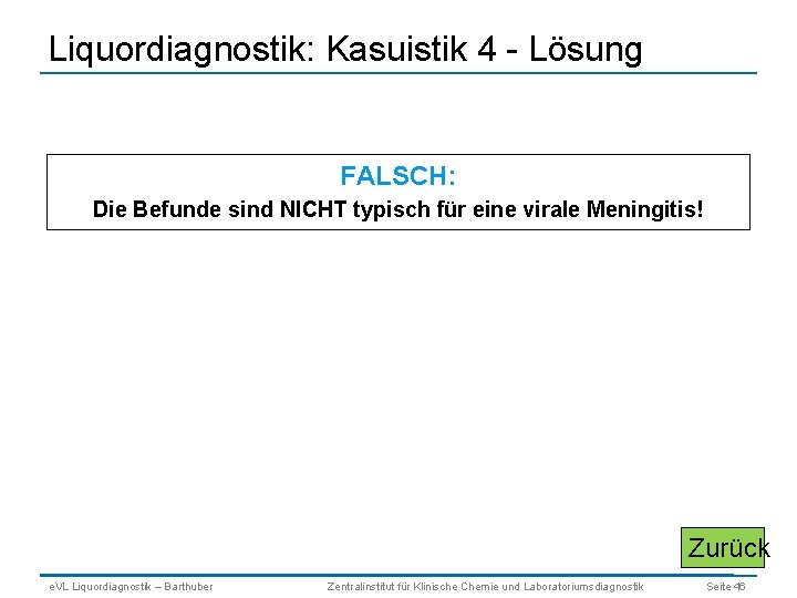 Liquordiagnostik: Kasuistik 4 - Lösung FALSCH: Die Befunde sind NICHT typisch für eine virale