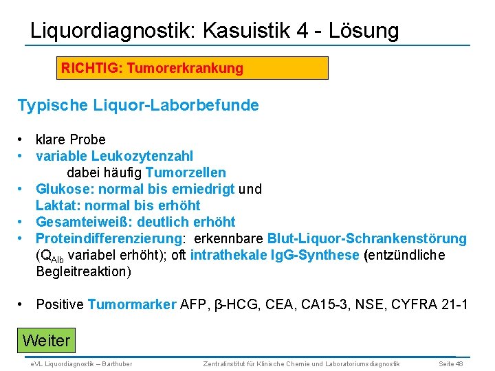 Liquordiagnostik: Kasuistik 4 - Lösung RICHTIG: Tumorerkrankung Typische Liquor-Laborbefunde • klare Probe • variable