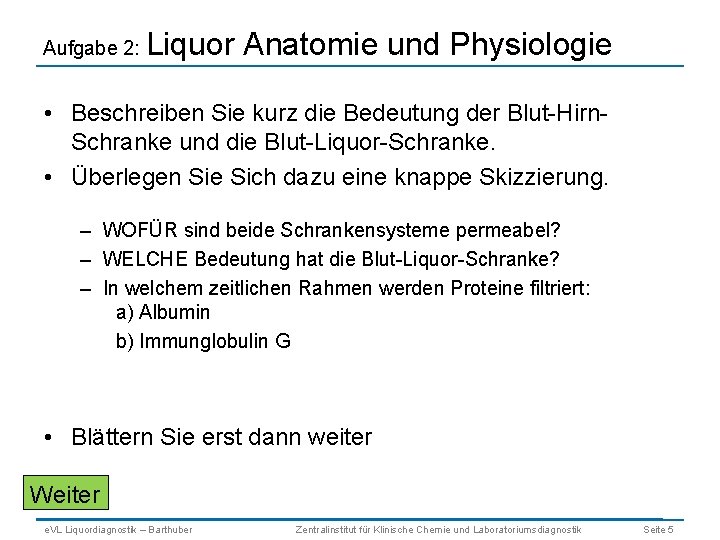 Aufgabe 2: Liquor Anatomie und Physiologie • Beschreiben Sie kurz die Bedeutung der Blut-Hirn.