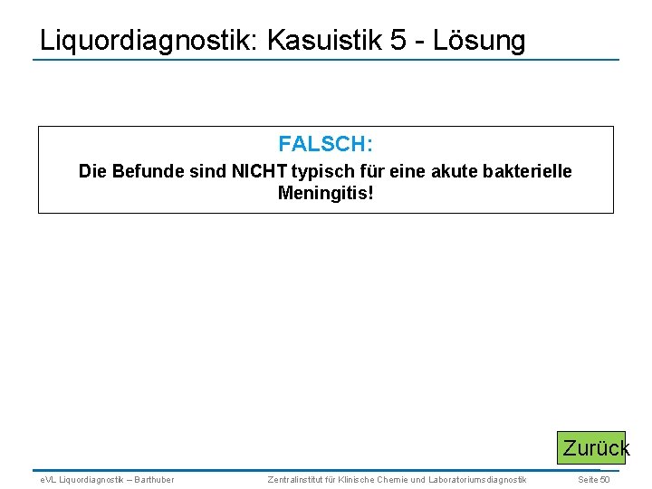 Liquordiagnostik: Kasuistik 5 - Lösung FALSCH: Die Befunde sind NICHT typisch für eine akute