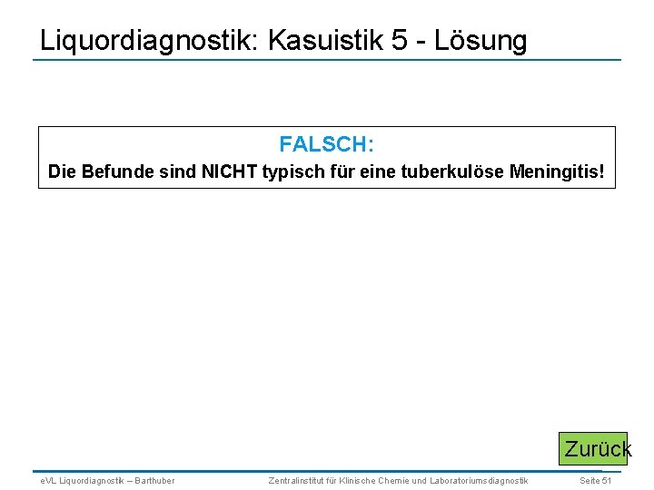 Liquordiagnostik: Kasuistik 5 - Lösung FALSCH: Die Befunde sind NICHT typisch für eine tuberkulöse