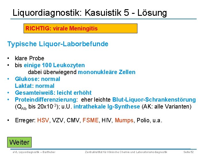 Liquordiagnostik: Kasuistik 5 - Lösung RICHTIG: virale Meningitis Typische Liquor-Laborbefunde • klare Probe •