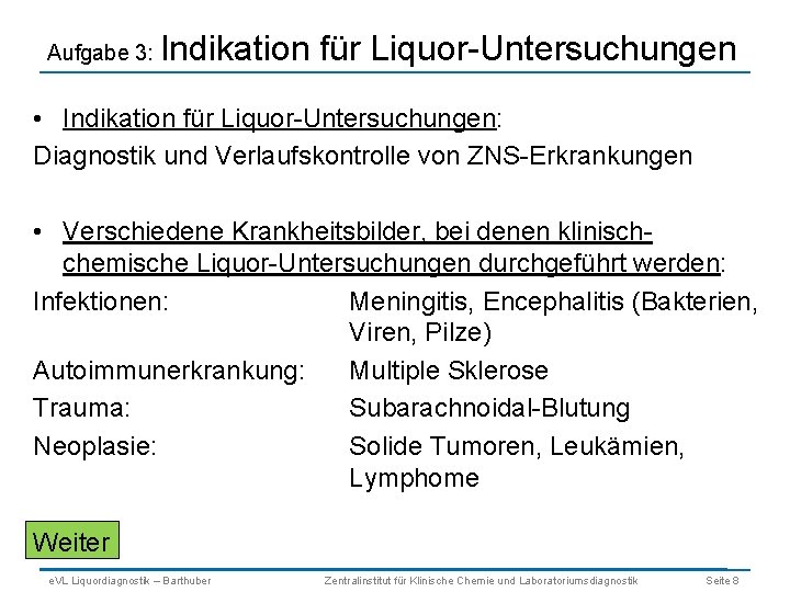Aufgabe 3: Indikation für Liquor-Untersuchungen • Indikation für Liquor-Untersuchungen: Diagnostik und Verlaufskontrolle von ZNS-Erkrankungen