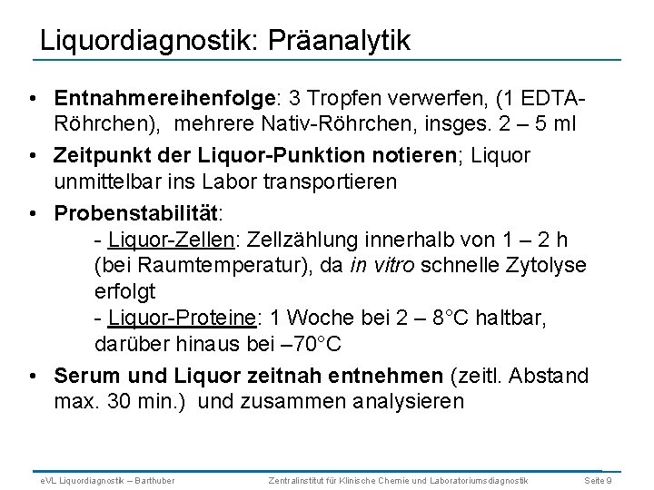 Liquordiagnostik: Präanalytik • Entnahmereihenfolge: 3 Tropfen verwerfen, (1 EDTARöhrchen), mehrere Nativ-Röhrchen, insges. 2 –