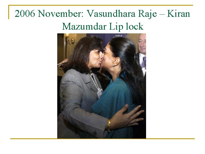 2006 November: Vasundhara Raje – Kiran Mazumdar Lip lock 
