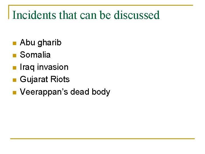 Incidents that can be discussed n n n Abu gharib Somalia Iraq invasion Gujarat