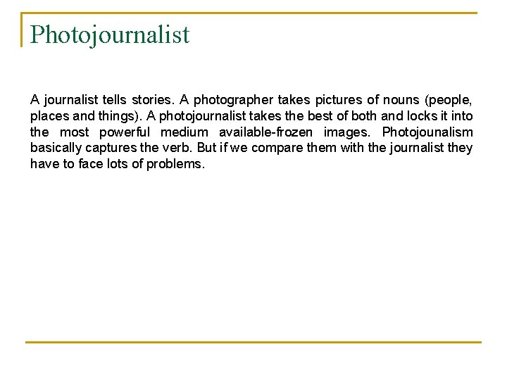 Photojournalist A journalist tells stories. A photographer takes pictures of nouns (people, places and