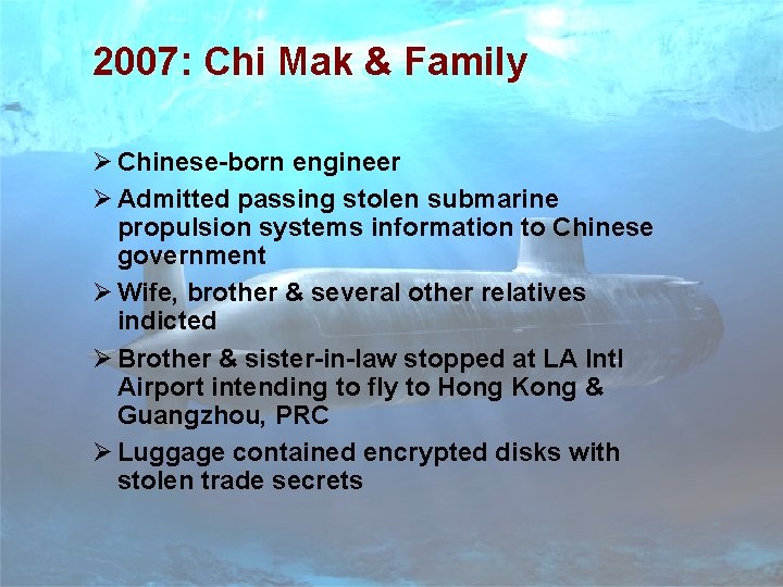 2007: Chi Mak & Family Ø Chinese-born engineer Ø Admitted passing stolen submarine propulsion