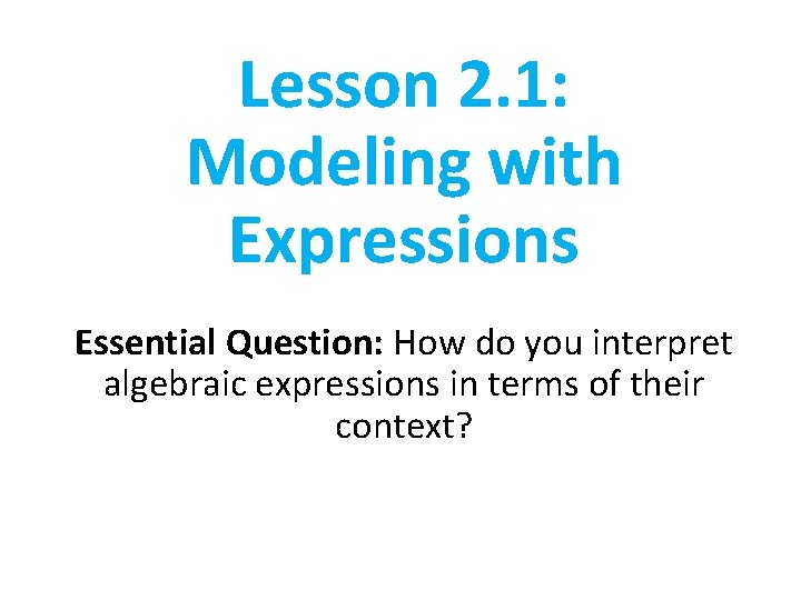 Lesson 2. 1: Modeling with Expressions Essential Question: How do you interpret algebraic expressions