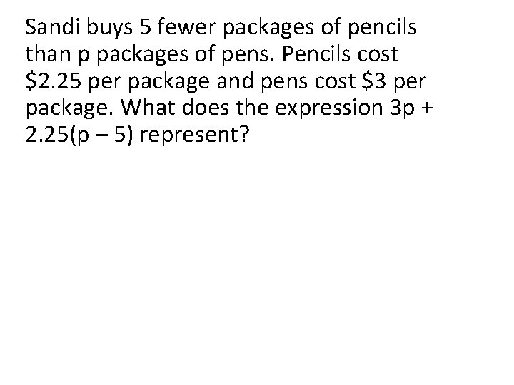Sandi buys 5 fewer packages of pencils than p packages of pens. Pencils cost