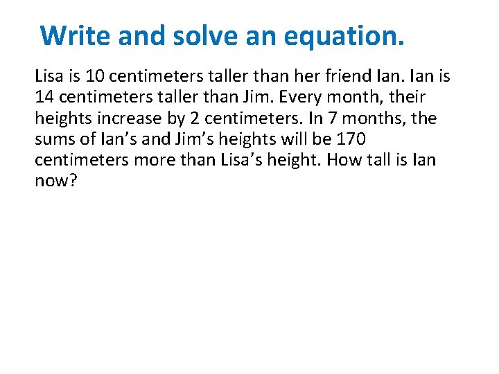 Write and solve an equation. Lisa is 10 centimeters taller than her friend Ian Write and solve an equation. Lisa is 10 centimeters taller than her friend Ian
